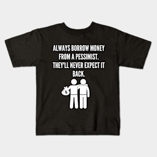 Always Borrow Money From a Pessimist They'll Never Expect it Back Kids T-Shirt